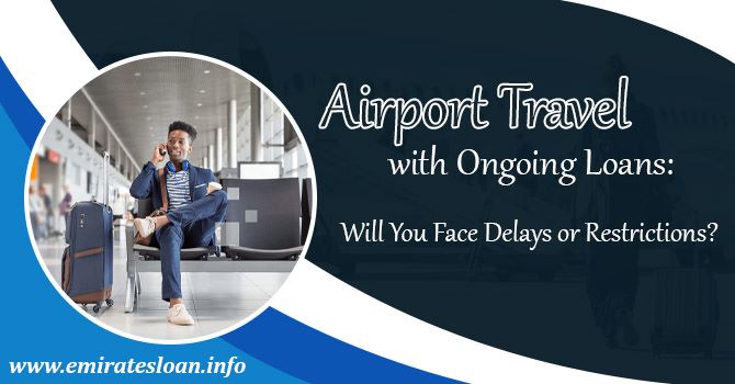 Airport Travel with Ongoing Loans